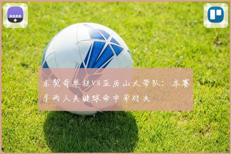 东契奇单核vs亚历山大带队：本赛季两人关键球命中率对决